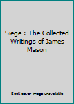 Hardcover Siege : The Collected Writings of James Mason Book