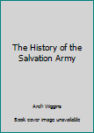 Unknown Binding The History of the Salvation Army Book