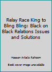 Paperback Relay Race King to Bling Bling: Black on Black Relations Issues and Solutions Book