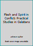 Unknown Binding Flesh and Spirit in Conflict: Practical Studies in Galatians Book