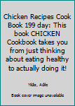 Paperback Chicken Recipes Cook Book 199 day: This book CHICKEN Cookbook takes you from just thinking about eating healthy to actually doing it! Book