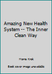 Hardcover Amazing New Health System -- The Inner Clean Way Book
