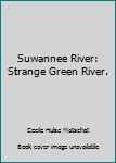 Hardcover Suwannee River: Strange Green River. Book