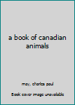 Hardcover a book of canadian animals Book