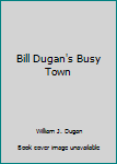 Hardcover Bill Dugan's Busy Town Book