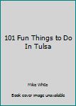 Paperback 101 Fun Things to Do In Tulsa Book