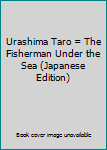 Hardcover Urashima Taro = The Fisherman Under the Sea (Japanese Edition) Book