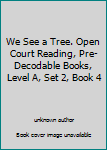 Unknown Binding We See a Tree. Open Court Reading, Pre-Decodable Books, Level A, Set 2, Book 4 Book