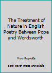 The Treatment of Nature in English Poetry Between Pope and Wordsworth