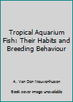 Hardcover Tropical Aquarium Fish: Their Habits and Breeding Behaviour Book