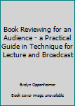 Hardcover Book Reviewing for an Audience - a Practical Guide in Technique for Lecture and Broadcast Book