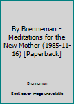 Unknown Binding By Brenneman - Meditations for the New Mother (1985-11-16) [Paperback] Book
