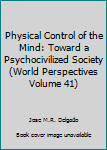 Unknown Binding Physical Control of the Mind: Toward a Psychocivilized Society (World Perspectives Volume 41) Book