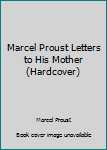 Marcel Proust; letters to his mother