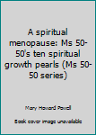 A spiritual menopause: Ms 50-50's ten spiritual growth pearls