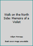 Hardcover Walk on the North Side: Memoirs of a Violist Book