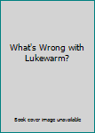 What's Wrong with Lukewarm?