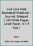 Live Love Heat Basketball Notebook : Journal, Notepad ( 120 White Pages, Lined Paper, 6 X 9 Size )