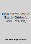 Hardcover Flipper to the Rescue (Best in Children's Books - Vol. 19A) Book