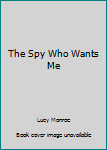 The Spy Who Wants Me