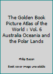 Unknown Binding The Golden Book Picture Atlas of the World : Vol. 6 Australia Oceania and the Polar Lands Book