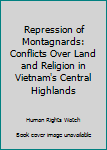 Paperback Repression of Montagnards: Conflicts Over Land and Religion in Vietnam's Central Highlands Book