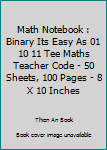 Paperback Math Notebook : Binary Its Easy As 01 10 11 Tee Maths Teacher Code - 50 Sheets, 100 Pages - 8 X 10 Inches Book