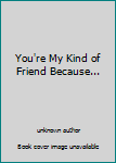 Paperback You're My Kind of Friend Because... Book