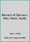 Paperback Bernard of Clairvaux: Man, Monk, Mystic Book