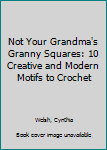 Paperback Not Your Grandma's Granny Squares: 10 Creative and Modern Motifs to Crochet Book