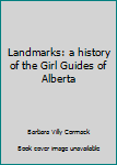 Landmarks: a history of the Girl Guides of Alberta