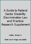 Hardcover A Guide to Federal Sector Disability Discrimination Law and Practice: Research Supplement Book