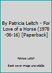 Paperback By Patricia Leitch - For Love of a Horse (1978-06-16) [Paperback] Book