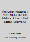 Imitation Leather The Union Restored / 1861-1876 (The Life History of the United States, Volume 6) Book