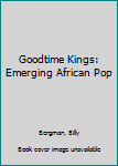 Paperback Goodtime Kings: Emerging African Pop Book