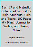 I am 17 and Majestic: Cute Lined Journal for Kids, Students, Girls and Teens, 100 Pages 6 x 9 inch Journal for Writing and Taking Notes