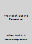 Hardcover We March But We Remember Book