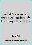 Secret Societies and Their God Lucifer: Life Is Stranger Than Fiction