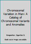 Hardcover Chromosomal Variation in Man: A Catalog of Chromosomal Variants and Anomalies Book