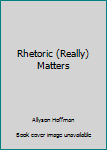 Perfect Paperback Rhetoric (Really) Matters Book