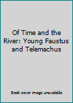 Paperback Of Time and the River: Young Faustus and Telemachus Book
