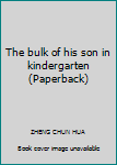 The bulk of his son in kindergarten (Paperback)