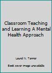 Unknown Binding Classroom Teaching and Learning A Mental Health Approach Book