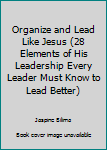 Paperback Organize and Lead Like Jesus (28 Elements of His Leadership Every Leader Must Know to Lead Better) Book