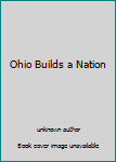Unknown Binding Ohio Builds a Nation Book