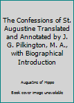 Hardcover The Confessions of St. Augustine Translated and Annotated by J. G. Pilkington, M. A., with Biographical Introduction Book