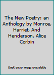 Hardcover The New Poetry: an Anthology by Monroe, Harriet, And Henderson, Alice Corbin Book