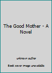 Unknown Binding The Good Mother - A Novel Book