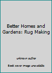 Unknown Binding Better Homes and Gardens: Rug Making Book