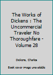 The Works of Dickens : The Uncommercial Traveler No Thoroughfare - Volume 28
